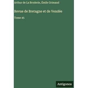 La Broderie, Arthur de Revue de Bretagne et de Vendée: Tome 45 La Broderie, Arthur de Revue de Bretagne et de Vendée: Tome 45
