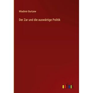Burtzew, Wladimir Der Zar und die auswärtige Politik Burtzew, Wladimir Der Zar und die auswärtige Politik