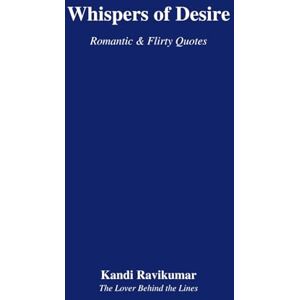 The Lover Behind the lines, Kandi Ravikumar Whispers of Desire-Romantic & Flirty Quotes The Lover Behind the lines, Kandi Ravikumar Whispers of Desire-Romantic & Flirty Quotes