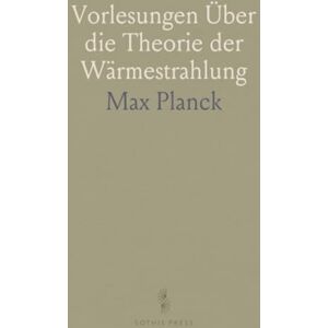 Max, Planck Vorlesungen Über die Theorie der Wärmestrahlung Max, Planck Vorlesungen Über die Theorie der Wärmestrahlung