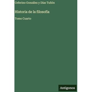 González Y Díaz Tuñón, Ceferino Historia de la filosofía: Tomo Cuarto González Y Díaz Tuñón, Ceferino Historia de la filosofía: Tomo Cuarto