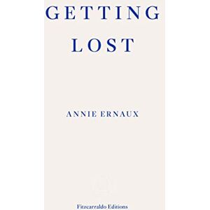 Ernaux, Annie Getting Lost: Annie Ernaux Ernaux, Annie Getting Lost: Annie Ernaux