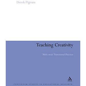 Pigrum, Derek Teaching Creativity: Multi-mode Transitional Practices (Continuum Studies in Educational Research) Pigrum, Derek Teaching Creativity: Multi-mode Transitional Practices (Continuum Studies in Educational Research)