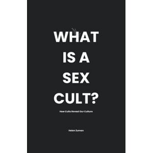 Zuman, Helen What Is a Sex Cult?: How Cults Reveal Our Culture Zuman, Helen What Is a Sex Cult?: How Cults Reveal Our Culture