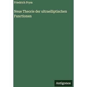 Prym, Friedrich Neue Theorie der ultraelliptischen Functionen Prym, Friedrich Neue Theorie der ultraelliptischen Functionen