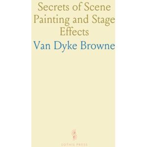 Van Dyke, Browne Secrets of Scene Painting and Stage Effects Van Dyke, Browne Secrets of Scene Painting and Stage Effects