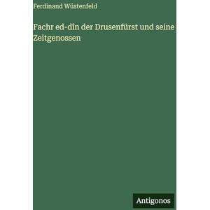 Wüstenfeld, Ferdinand Fachr ed-dîn der Drusenfürst und seine Zeitgenossen Wüstenfeld, Ferdinand Fachr ed-dîn der Drusenfürst und seine Zeitgenossen