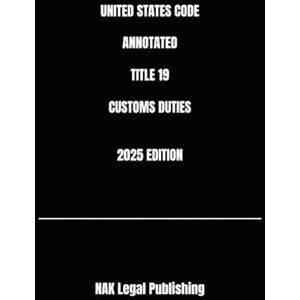 Legal Publishing, NAK UNITED STATES CODE ANNOTATED TITLE 19 CUSTOMS DUTIES 2025 EDITION Legal Publishing, NAK UNITED STATES CODE ANNOTATED TITLE 19 CUSTOMS DUTIES 2025 EDITION