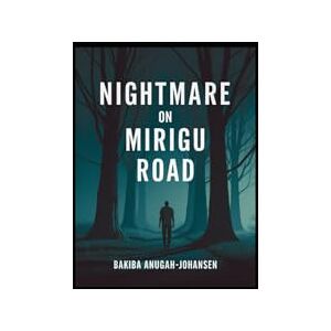 Anugah-Johansen, Bakiba NightMare On Mirigu Road: A journey through despair, love, and the fear of the unknown Anugah-Johansen, Bakiba NightMare On Mirigu Road: A journey through despair, love, and the fear of the unknown