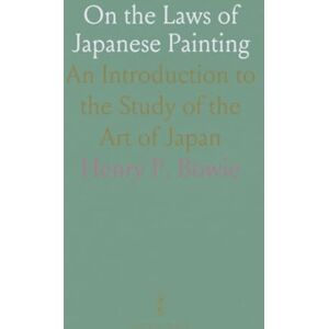 Henry P., Bowie On the Laws of Japanese Painting: An Introduction to the Study of the Art of Japan Henry P., Bowie On the Laws of Japanese Painting: An Introduction to the Study of the Art of Japan
