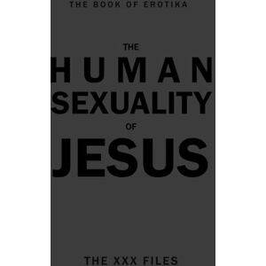 Oh Kim, Edward The Human Sexuality of Jesus: The XXX Files Oh Kim, Edward The Human Sexuality of Jesus: The XXX Files