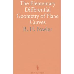 R. H., Fowler The Elementary Differential Geometry of Plane Curves R. H., Fowler The Elementary Differential Geometry of Plane Curves