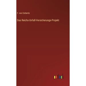Cotteritz, F. von Das Reichs-Unfall-Versicherungs-Projekt Cotteritz, F. von Das Reichs-Unfall-Versicherungs-Projekt