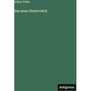 Feiler, Arthur Das neue Oesterreich Feiler, Arthur Das neue Oesterreich