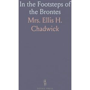 Mrs. Ellis H., Chadwick In the Footsteps of the Brontes Mrs. Ellis H., Chadwick In the Footsteps of the Brontes