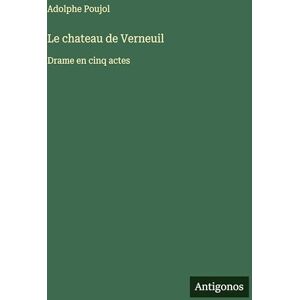Poujol, Adolphe Le chateau de Verneuil: Drame en cinq actes Poujol, Adolphe Le chateau de Verneuil: Drame en cinq actes
