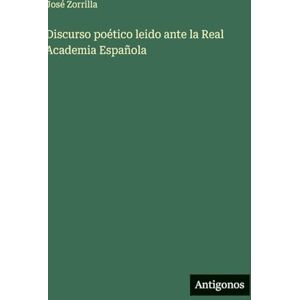 Zorrilla, José Discurso poético leido ante la Real Academia Española Zorrilla, José Discurso poético leido ante la Real Academia Española