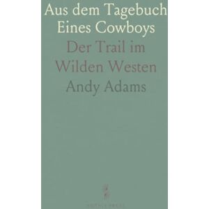 Andy, Adams Aus dem Tagebuch Eines Cowboys: Der Trail im Wilden Westen Andy, Adams Aus dem Tagebuch Eines Cowboys: Der Trail im Wilden Westen