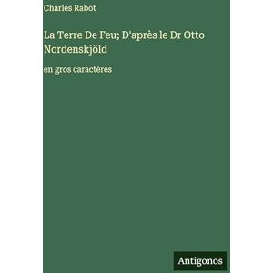 Rabot, Charles La Terre De Feu; D'après le Dr Otto Nordenskjöld: en gros caractères Rabot, Charles La Terre De Feu; D'après le Dr Otto Nordenskjöld: en gros caractères