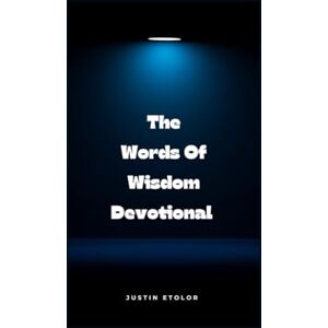 Etolor, Justin The Words Of Wisdom Devotional: 31 Days Of Practical Guidance From Proverbs For Daily Living Etolor, Justin The Words Of Wisdom Devotional: 31 Days Of Practical Guidance From Proverbs For Daily Living