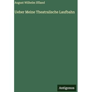 Iffland, August Wilhelm Ueber Meine Theatralische Laufbahn Iffland, August Wilhelm Ueber Meine Theatralische Laufbahn