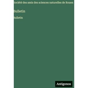 Société Amis Des Sciences de Rouen Bulletin: Bulletin Société Amis Des Sciences de Rouen Bulletin: Bulletin