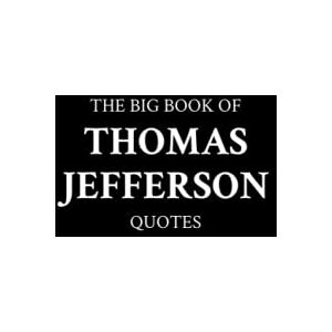 M.K. The Big Book of Thomas Jefferson Quotes M.K. The Big Book of Thomas Jefferson Quotes