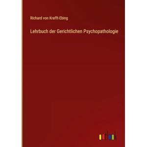 Krafft-Ebing, Richard von Lehrbuch der Gerichtlichen Psychopathologie Krafft-Ebing, Richard von Lehrbuch der Gerichtlichen Psychopathologie