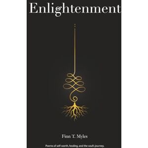 Myles, Finn T. Enlightenment: Poems of self-worth, healing, and the soul's journey Myles, Finn T. Enlightenment: Poems of self-worth, healing, and the soul's journey