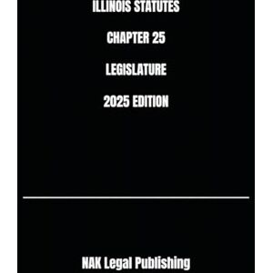 Legal Publishing, NAK ILLINOIS STATUTES CHAPTER 25 LEGISLATURE 2025 EDITION Legal Publishing, NAK ILLINOIS STATUTES CHAPTER 25 LEGISLATURE 2025 EDITION