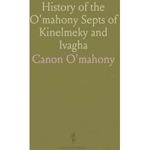 Canon History of the O'mahony Septs of Kinelmeky and Ivagha: From Journal Cork Historical and Archæological Society Canon History of the O'mahony Septs of Kinelmeky and Ivagha: From Journal Cork Historical and Archæological Society