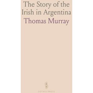 Thomas, Murray The Story of the Irish in Argentina Thomas, Murray The Story of the Irish in Argentina