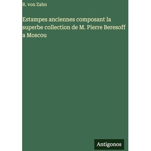 Zahn, R Von Estampes anciennes composant la superbe collection de M. Pierre Beresoff a Moscou Zahn, R Von Estampes anciennes composant la superbe collection de M. Pierre Beresoff a Moscou