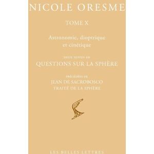 Oresme, Nicole Oeuvres Choisies. Tome X: Astronomie 1: Deux Series de Questions Sur La Sphere, Precedees de Jean de Sacrobosco, Traite de la Sphere (Bibliotheque Scolastique) Oresme, Nicole Oeuvres Choisies. Tome X: Astronomie 1: Deux Series de Questions Sur La Sphere, Precedees de Jean de Sacrobosco, Traite de la Sphere (Bibliotheque Scolastique)