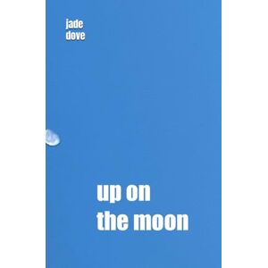 Dove, Jade Up On the Moon: A Poem and Photography Book Dove, Jade Up On the Moon: A Poem and Photography Book