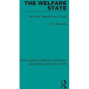 Sleeman, J.F. The Welfare State: Its Aims, Benefits and Costs (Routledge Library Editions: Welfare and the State) Sleeman, J.F. The Welfare State: Its Aims, Benefits and Costs (Routledge Library Editions: Welfare and the State)
