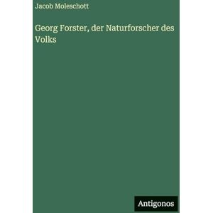 Moleschott, Jacob Georg Forster, der Naturforscher des Volks Moleschott, Jacob Georg Forster, der Naturforscher des Volks