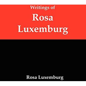 Luxemburg, Rosa Writings of Rosa Luxemburg: Reform or Revolution, the National Question, and Other Essays Luxemburg, Rosa Writings of Rosa Luxemburg: Reform or Revolution, the National Question, and Other Essays