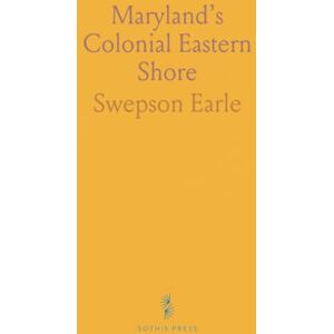 Swepson, Earle Maryland’s Colonial Eastern Shore: Historical Sketches of Counties and of Some Notable Structures, Illustrated Swepson, Earle Maryland’s Colonial Eastern Shore: Historical Sketches of Counties and of Some Notable Structures, Illustrated