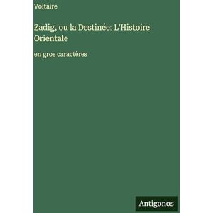 Voltaire Zadig, ou la Destinée; L'Histoire Orientale: en gros caractères Voltaire Zadig, ou la Destinée; L'Histoire Orientale: en gros caractères