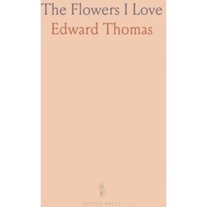Edward, Thomas The Flowers I Love: A Series of Twenty-Four Drawings in Colour by Katharine Cameron With an Anthology of Flower Poems Edward, Thomas The Flowers I Love: A Series of Twenty-Four Drawings in Colour by Katharine Cameron With an Anthology of Flower Poems