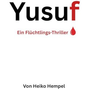 Hempel, Heiko Yusuf. Ein Flüchtlings-Thriller.: Flucht, Verrat und Hoffnung auf der Balkanroute – ein packender Flüchtlingsthriller über Überleben, Mut und den Preis der Freiheit in Europa. Hempel, Heiko Yusuf. Ein Flüchtlings-Thriller.: Flucht, Verrat und Hoffnung auf der Balkanroute – ein packender Flüchtlingsthriller über Überleben, Mut und den Preis der Freiheit in Europa.