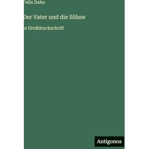 Dahn, Felix Der Vater und die Söhne: in Großdruckschrift Dahn, Felix Der Vater und die Söhne: in Großdruckschrift