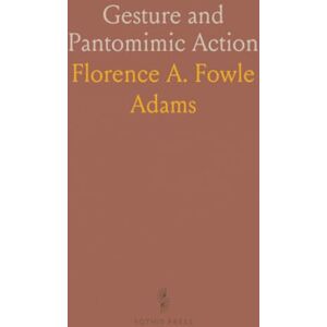 Florence A. Fowle, Adams Gesture and Pantomimic Action Florence A. Fowle, Adams Gesture and Pantomimic Action