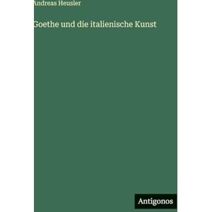 Heusler, Andreas Goethe und die italienische Kunst Heusler, Andreas Goethe und die italienische Kunst