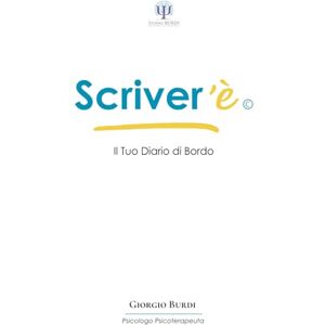 Burdi, Dr Giorgio Scriver’È: Il Tuo Diario di Bordo (Psicologia e Psicoterapia Applicata) Burdi, Dr Giorgio Scriver’È: Il Tuo Diario di Bordo (Psicologia e Psicoterapia Applicata)