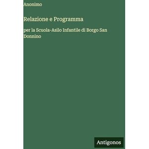 Anonimo Relazione e Programma: per la Scuola-Asilo Infantile di Borgo San Donnino Anonimo Relazione e Programma: per la Scuola-Asilo Infantile di Borgo San Donnino