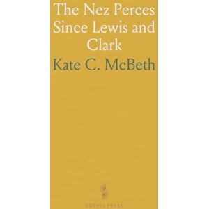 Kate C., McBeth The Nez Perces Since Lewis and Clark Kate C., McBeth The Nez Perces Since Lewis and Clark