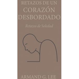 Lee Retazos de Soledad: Retazos de un Corazón Desbordado – Volumen 3 Lee Retazos de Soledad: Retazos de un Corazón Desbordado – Volumen 3