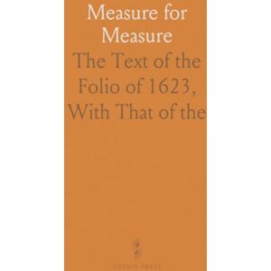 William, Shakespeare Measure for Measure: The Text of the Folio of 1623, With That of "the Law Against Lover," by Sir William D'avenant, 1622 William, Shakespeare Measure for Measure: The Text of the Folio of 1623, With That of "the Law Against Lover," by Sir William D'avenant, 1622